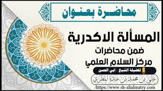 ضمن محاضرات مركز السلام العلمي : محاضرة بعنوان المسألة الاكدرية