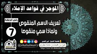 الموجز في قواعد الإملاء الحلقة السابعة تعريف الاسم المنقوص ولماذا سمي منقوصا