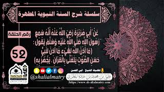 سلسلة شرح السنة النبوية المطهرة الحلقة 52 شرح حديث ما أذن الله لشيء ما أذن الله لنبي حسن الصوت ...
