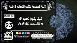 الأدلة السماوية لكشف الكربات الأرضية الحلقة 23 كيف يكون تمجيد الله والثناء عليه قبل الدعاء