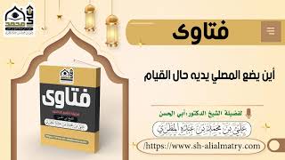 أين يضع المصلي يديه حال القيام