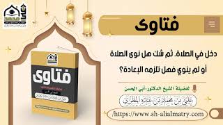 دخل في الصلاة، ثم شك هل نوى الصلاة أو لم ينوي فهل تلزمه الإعادة؟